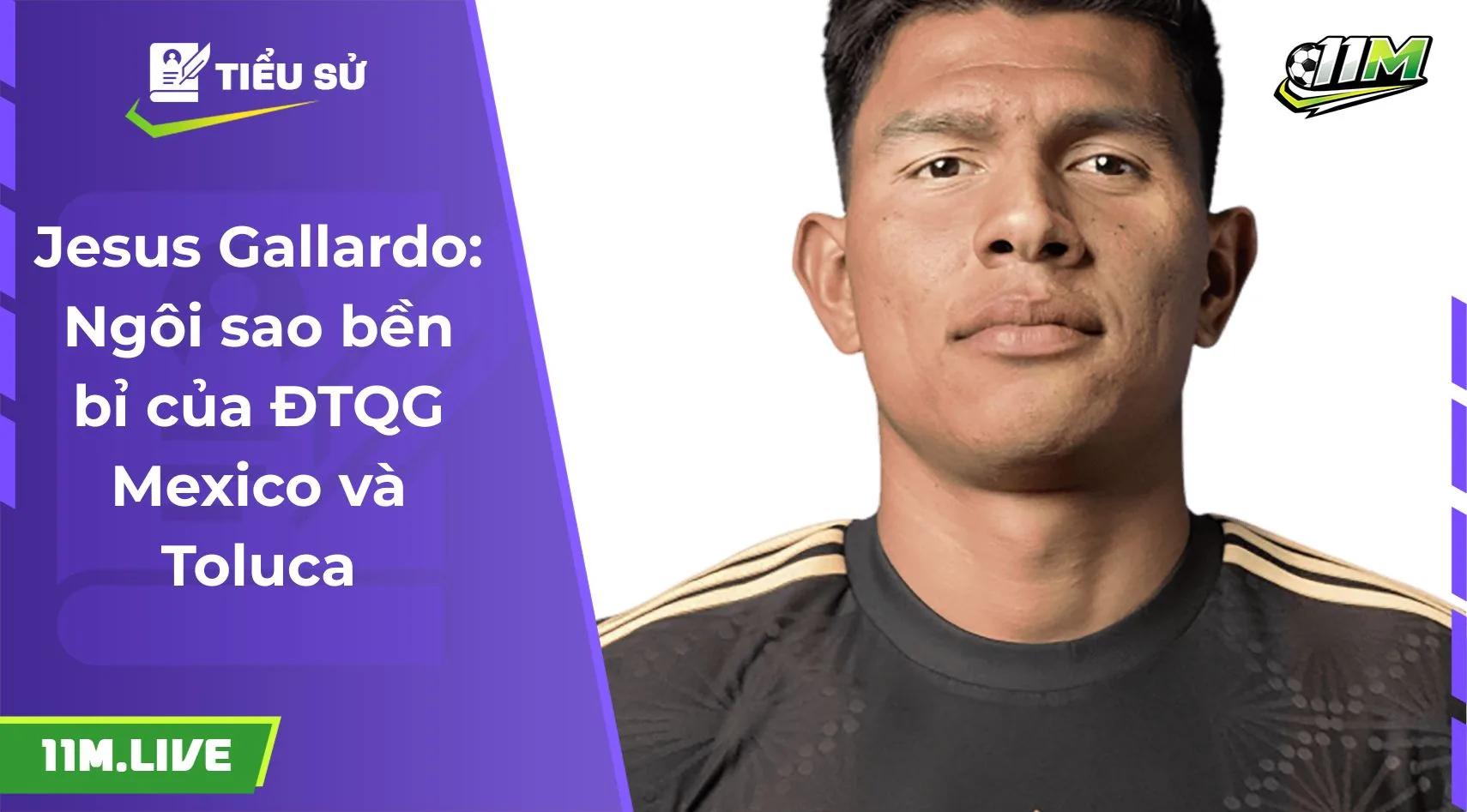 Jesus Gallardo: Ngôi sao bền bỉ của ĐTQG Mexico và Toluca