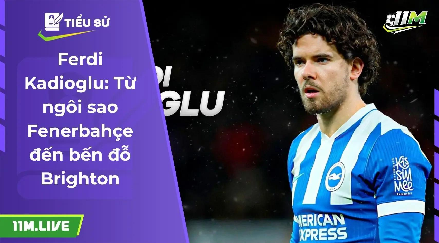 Ferdi Kadioglu: Hành trình vươn tầm từ Fenerbahçe đến Premier League