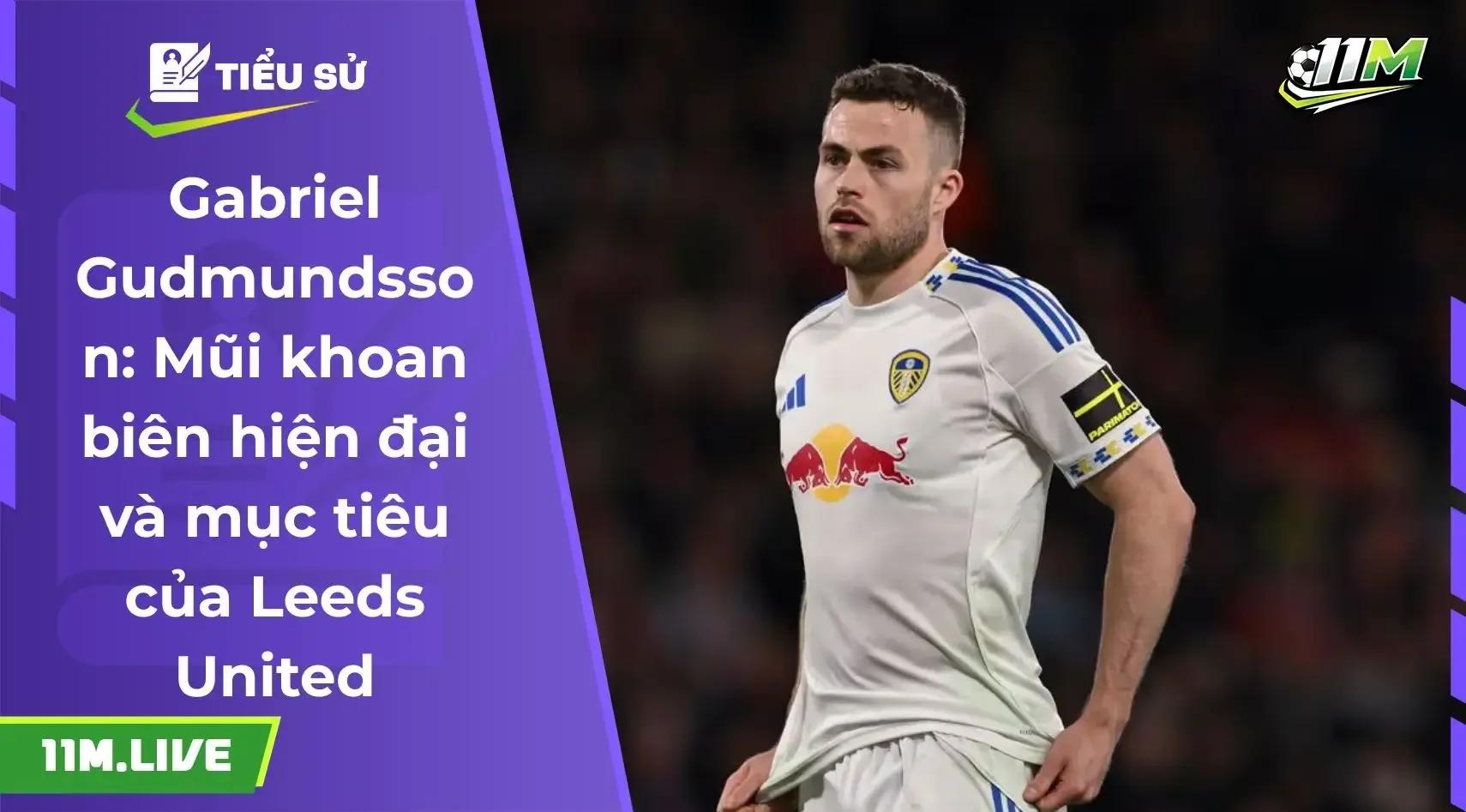 Gabriel Gudmundsson: "Cơn lốc" hành lang cánh và tham vọng chinh phục Ngoại hạng Anh
