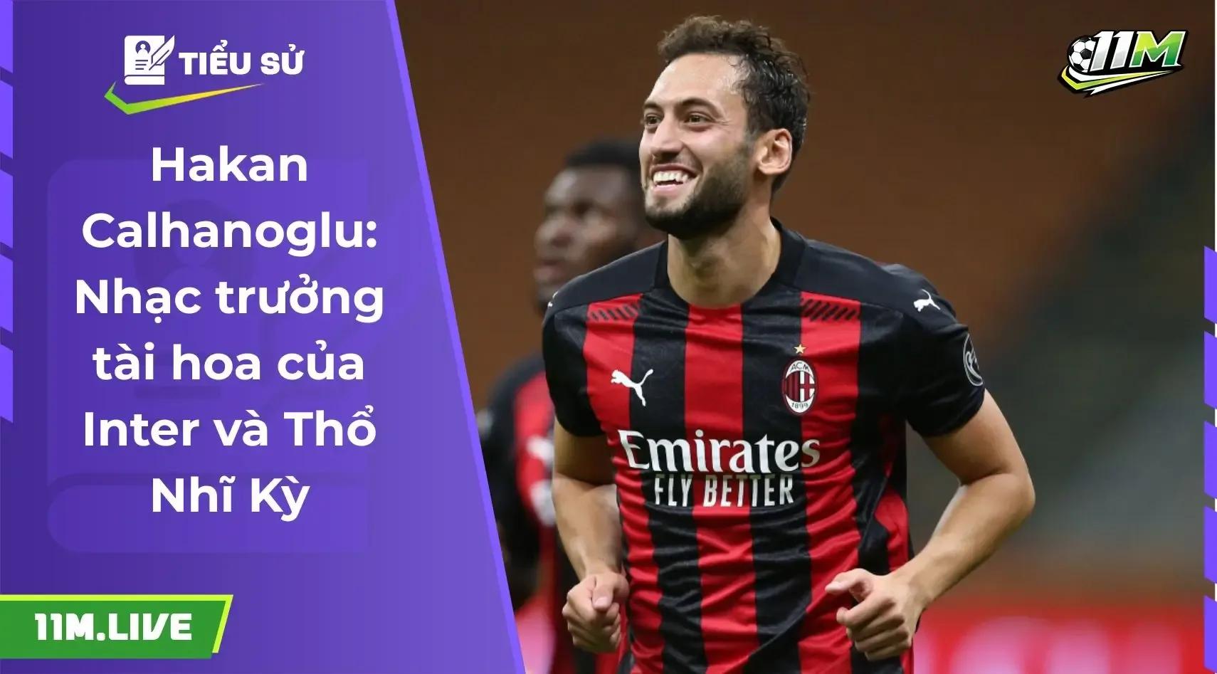 Hakan Calhanoglu: Từ chuyên gia đá phạt đến "bộ não" không thể thay thế tại Serie A