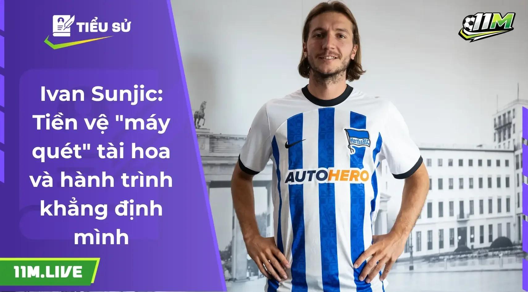 Ivan Sunjic: Chân dung "máy quét" tài hoa và hành trình khẳng định mình tại trời Âu