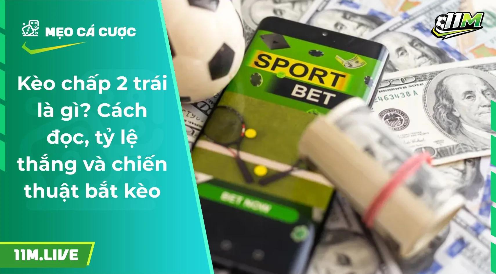 Kèo chấp 2 trái là gì? Cách đọc, tỷ lệ thắng và chiến thuật 