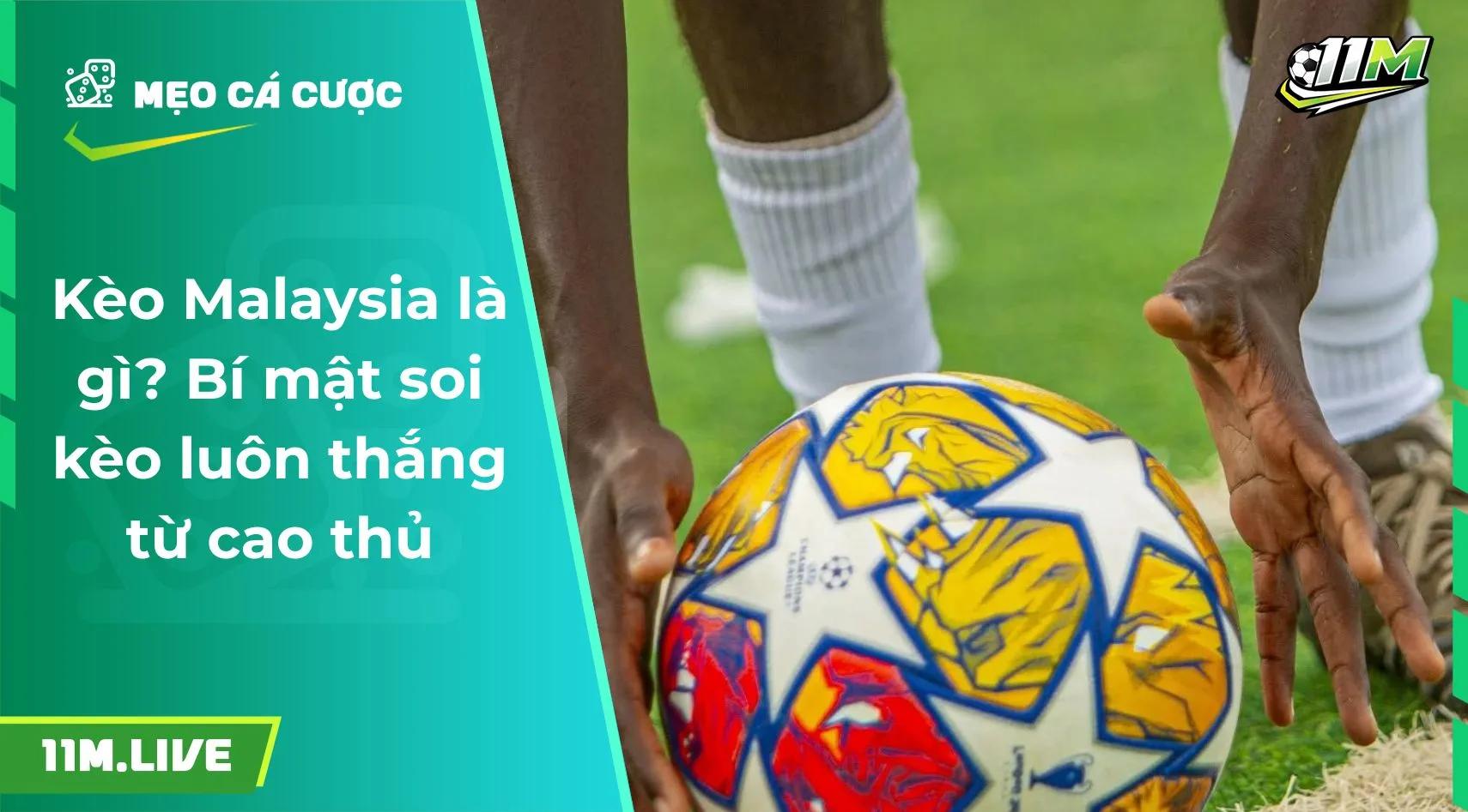 Kèo Malaysia là gì? Bí mật soi kèo luôn thắng từ cao thủ