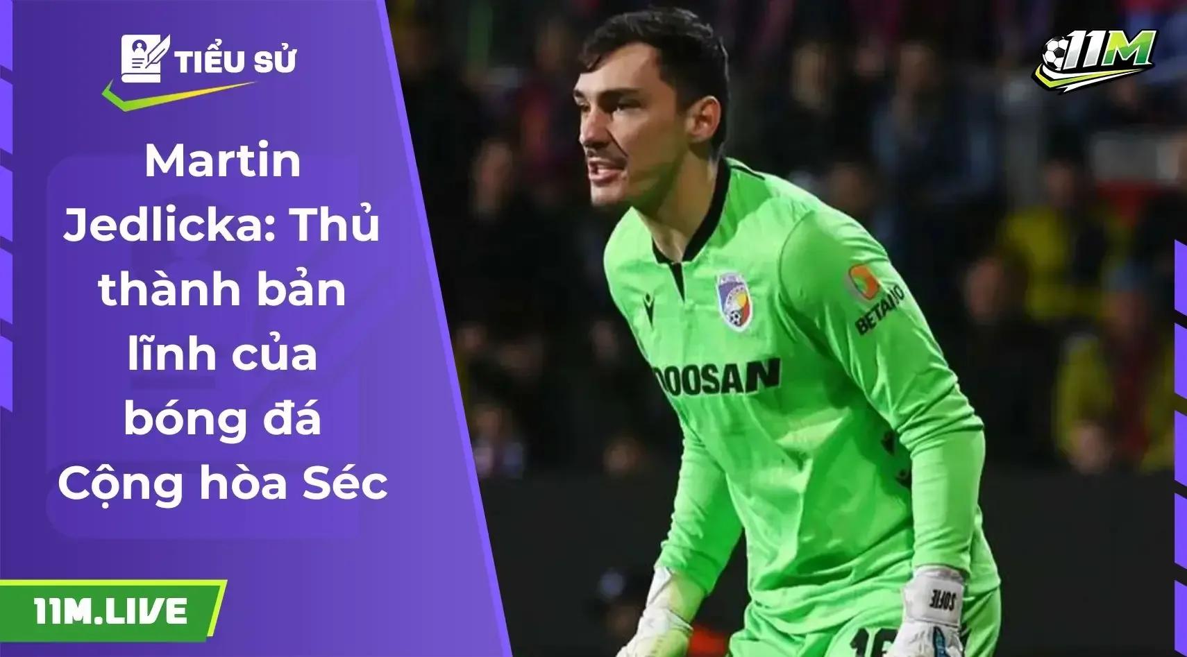 Martin Jedlicka: Thủ thành bản lĩnh của bóng đá Cộng hòa Séc