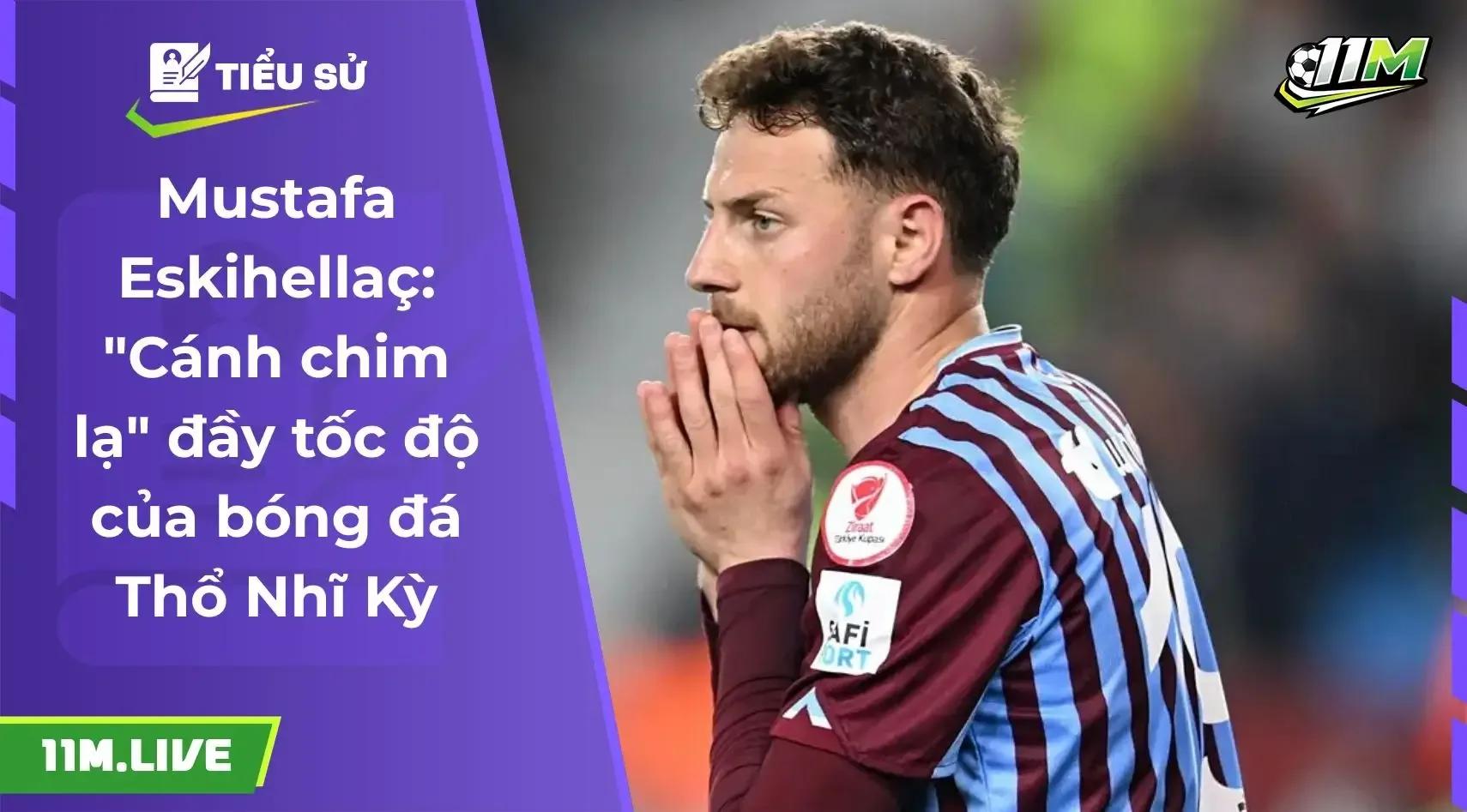 Mustafa Eskihellaç: Hành trình vươn tầm từ những sân cỏ Thổ Nhĩ Kỳ