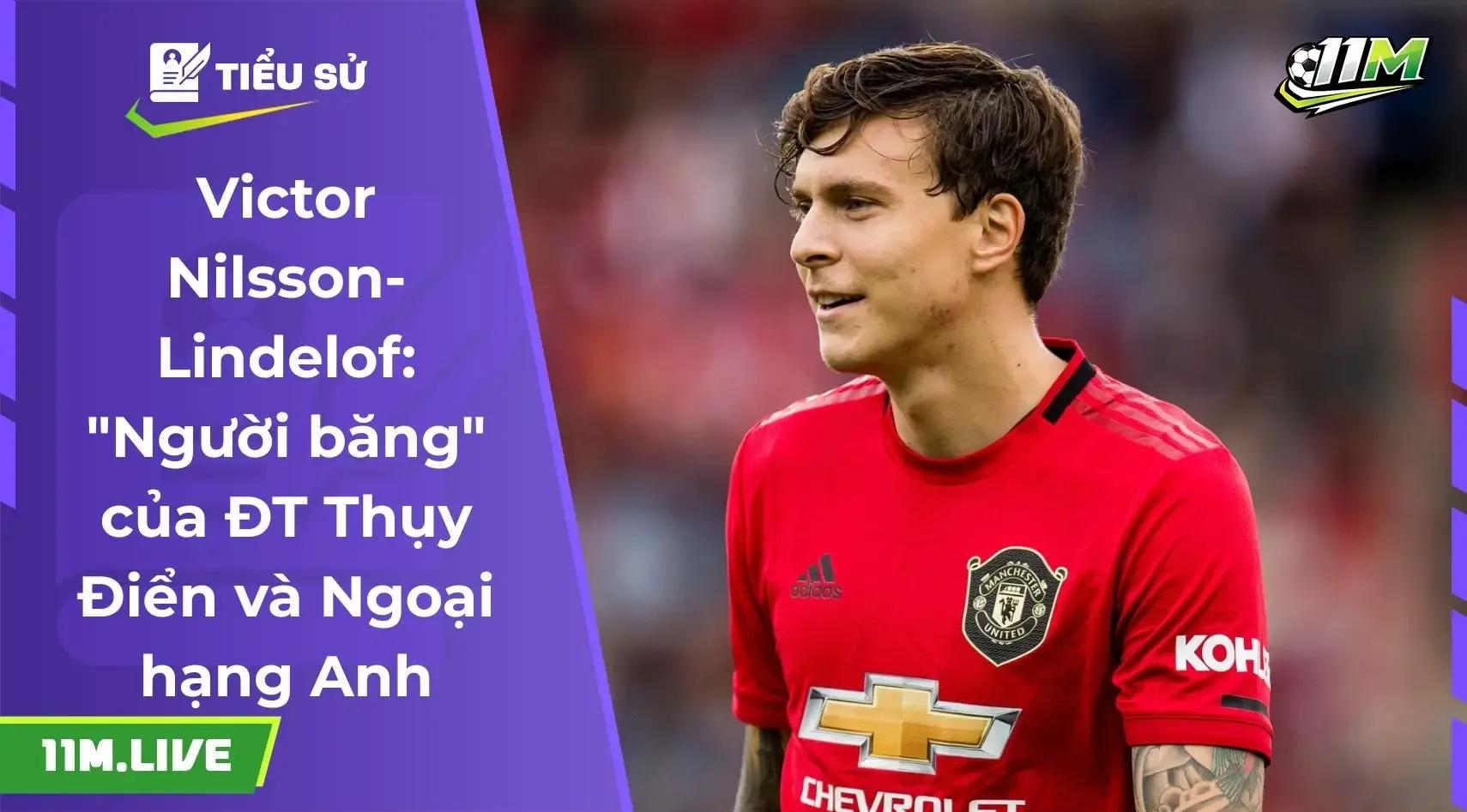 Victor Nilsson-Lindelof: Bản lĩnh "Người băng" và hành trình khẳng định đẳng cấp tại Ngoại hạng Anh