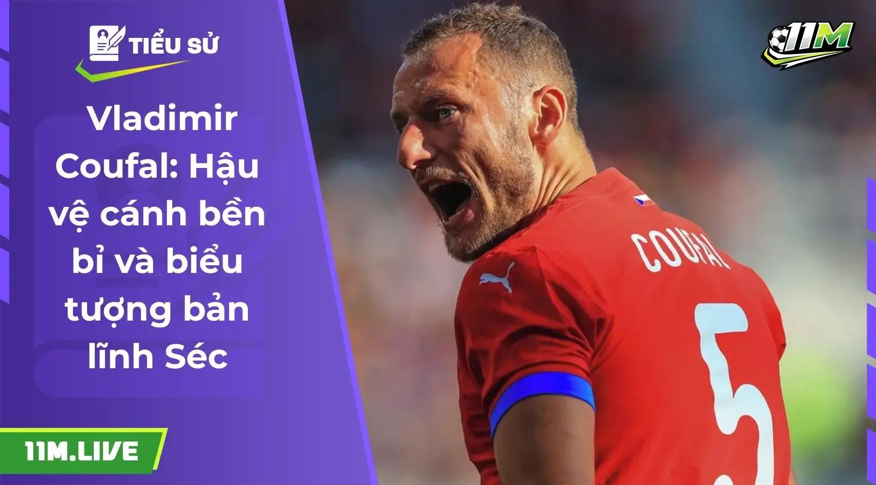  Vladimir Coufal: Hậu vệ cánh bền bỉ và biểu tượng bản lĩnh của bóng đá Séc