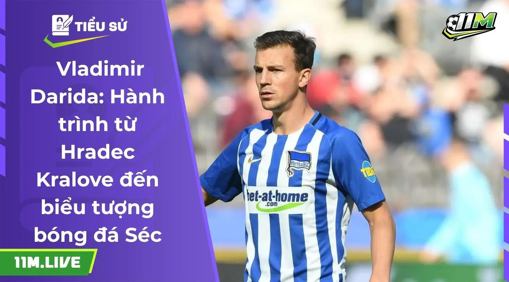 Vladimir Darida: Hành trình từ Hradec Kralove đến biểu tượng bóng đá Séc