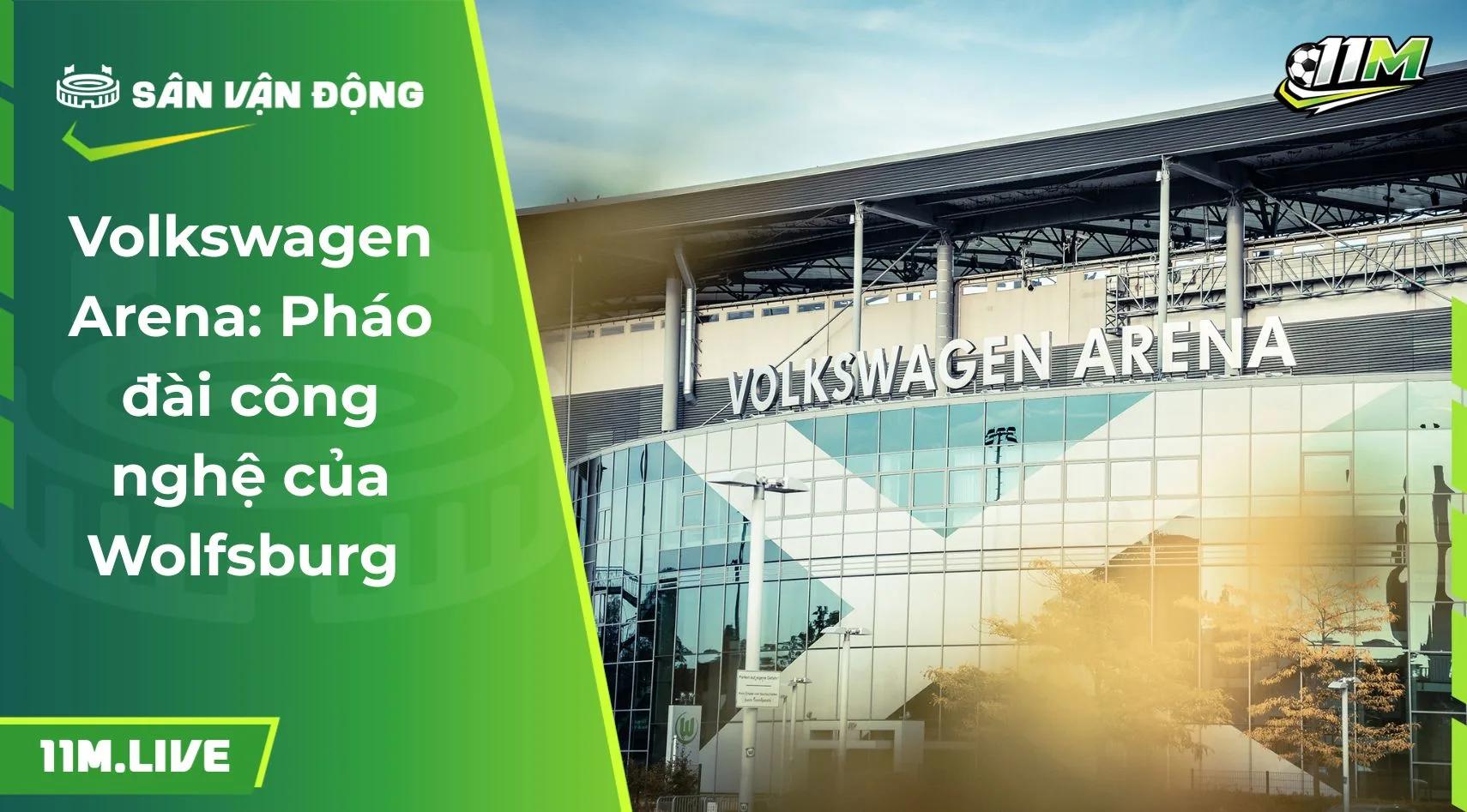 Volkswagen Arena: Pháo đài công nghệ của Wolfsburg