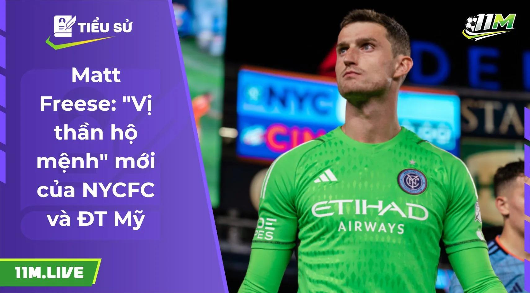 Matt Freese: "Vị thần hộ mệnh" mới của NYCFC và ĐT Mỹ