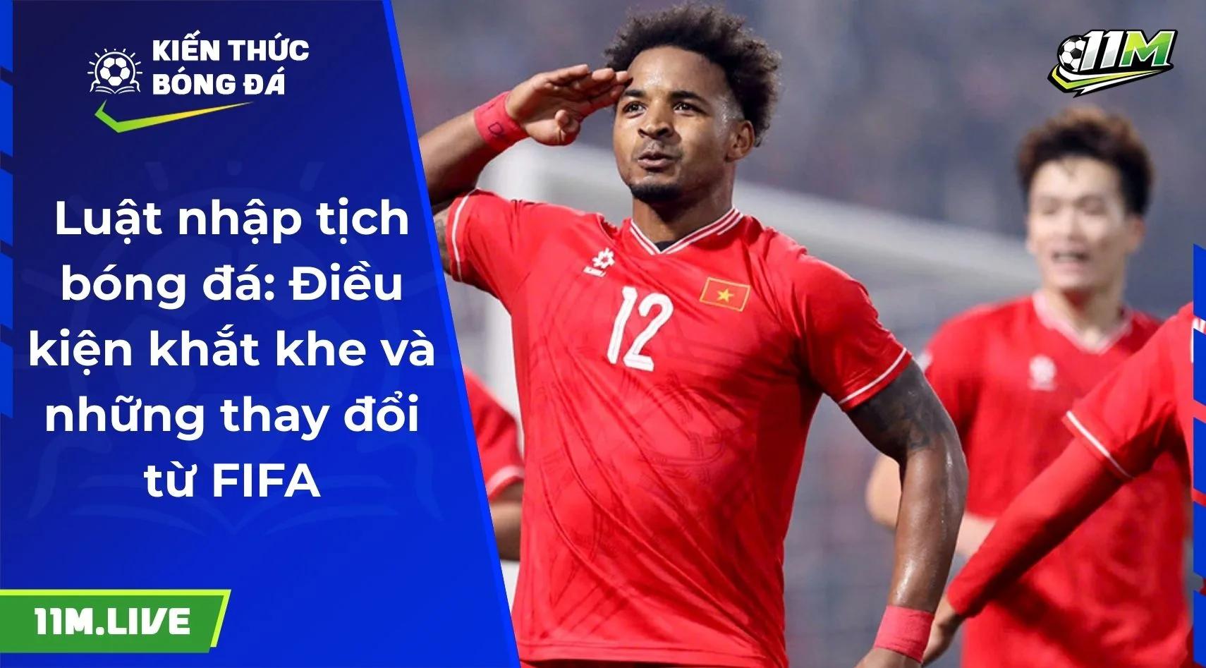 Luật nhập tịch bóng đá: Điều kiện khắt khe và những thay đổi từ FIFA