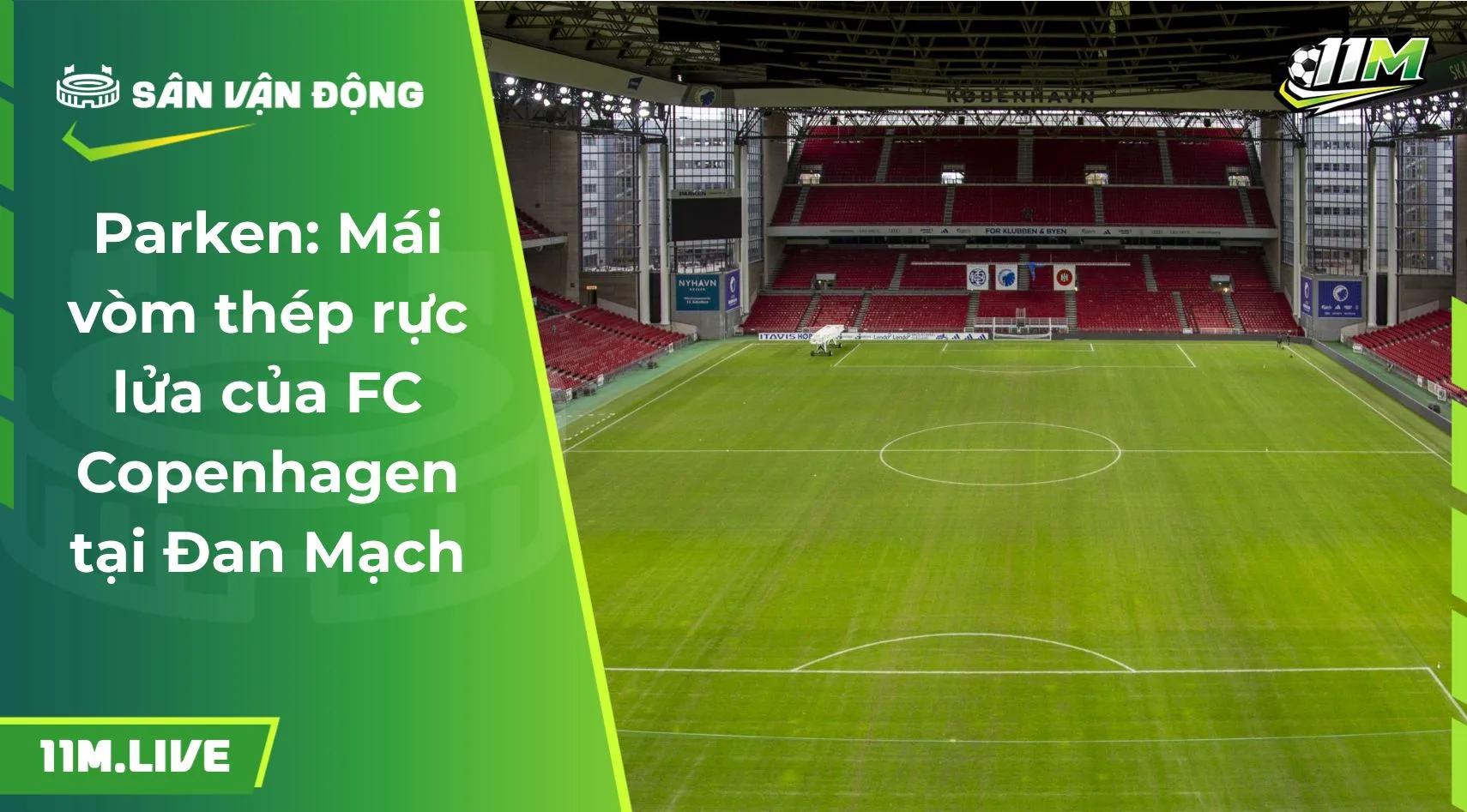 Parken: Mái vòm thép rực lửa của FC Copenhagen tại Đan Mạch