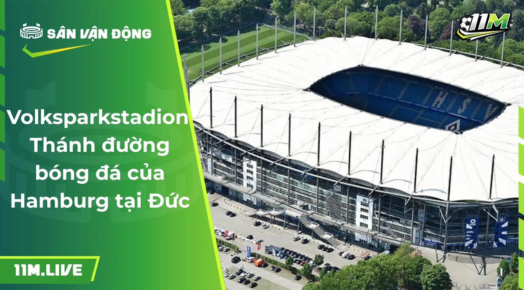 Volksparkstadion: Thánh đường bóng đá của Hamburg tại Đức