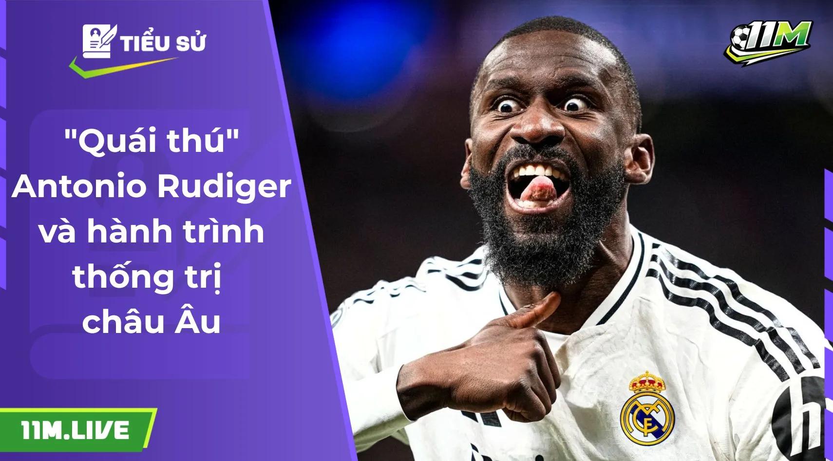 "Quái thú" Antonio Rudiger và hành trình thống trị châu Âu